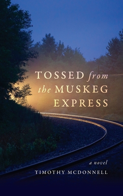 Tossed From the Muskeg Express - McDonnell, Timothy