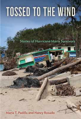 Tossed to the Wind: Stories of Hurricane Maria Survivors - Padilla, Maria T, and Rosado, Nancy