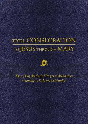 Total Consecration to Jesus Thru Mary: The 33 Day Method of Prayer & Meditation According to St. Louis de Montfort - Montfort, Louis de