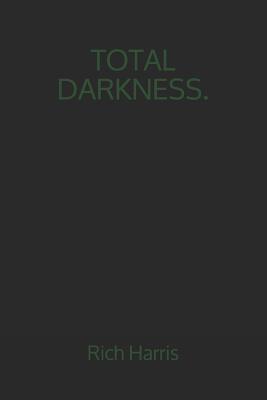 Total Darkness. - Harris, Rich