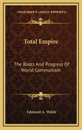 Total Empire: The Roots and Progress of World Communism
