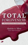 Total Forgiveness: The Unveiling of God's Complete Forgiveness