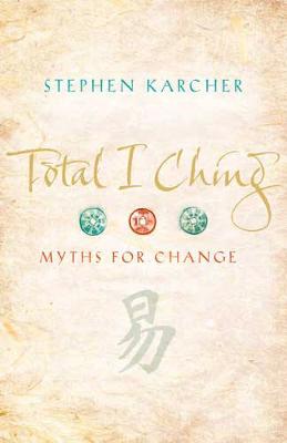 Total I Ching: Myths for Change - Karcher, Stephen, PH.D.