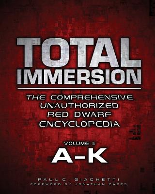 Total Immersion: The Comprehensive Unauthorized Red Dwarf Encyclopedia: A-K - Giachetti, Paul C, and Capps, Jonathan (Foreword by), and Handley, Rich (Editor)