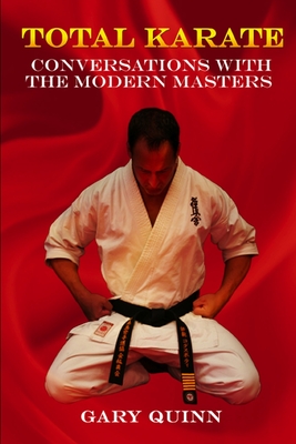 Total Karate: Conversations with the Modern Masters - Quinn, Gary