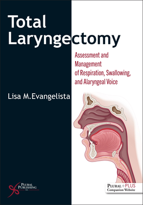 Total Laryngectomy: Assessment and Management of Respiration, Swallowing, and Alaryngeal Voice - Evangelista Lisa