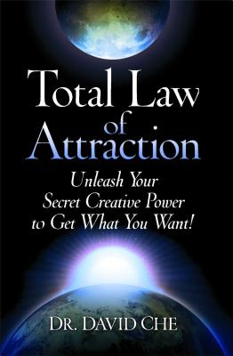 Total Law of Attraction: Unleash Your Secret Creative Power to Get What You Want! - Che, David, Dr.