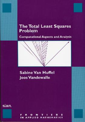 Total Least Squares Problem: Computational Aspects and Analysis - Van Huffel, Sabine, and Vandewalle, Joos