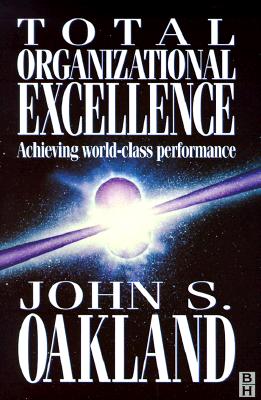 Total Organizational Excellence: Achieving World- Class Performance - Oakland, John S (Preface by), and Cakland