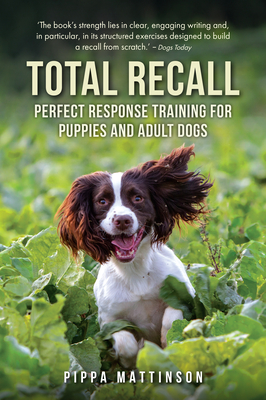 Total Recall: Perfect Response Training for Puppies and Adult Dogs - Mattinson, Pippa