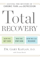 Total Recovery: Solving the Mystery of Chronic Pain and Depression: How We Get Sick, Why We Stay Sick, How We Can Recover