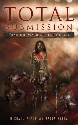 Total Submission: Training Warriors For Christ - Piper, Michael D, and Manga, Paula C