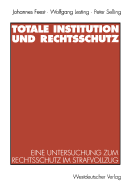 Totale Institution Und Rechtsschutz: Eine Untersuchung Zum Rechtsschutz Im Strafvollzug - Feest, Johannes, and Lesting, Wolfgang, and Selling, Peter