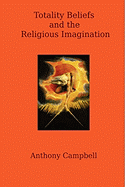 Totality Beliefs and the Religious Imagination - Campbell, Anthony, M.D.