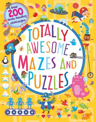 Totally Awesome Mazes and Puzzles: Over 200 Brain-Bending Challenges - Potter, William, and Wilson, Becky