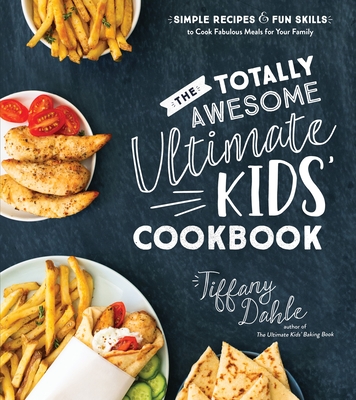 Totally Awesome Ultimate Kids Cookbook, The: Simple Recipes & Fun Skills to Cook Fabulous Meals for Your Family - Dahle, Tiffany