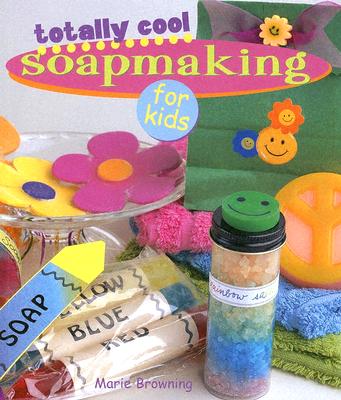 Totally Cool Soapmaking for Kids - Browning, Marie