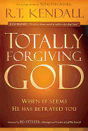 Totally Forgiving God: When It Seems He Has Betrayed You