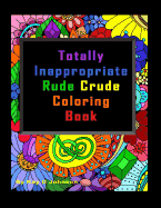 Totally Inappropriate Rude Crude Coloring Book: Hand Drawn Coloring Book for Grown Ups