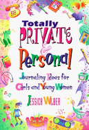 Totally Private & Personal: Journaling Ideas for Girls and Young Women