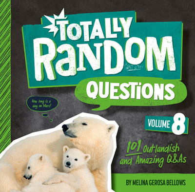 Totally Random Questions Volume 8: 101 Outlandish and Amazing Q&as - Bellows, Melina Gerosa