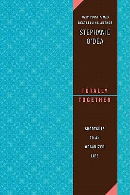 Totally Together: Shortcuts to an Organized Life - O'Dea, Stephanie