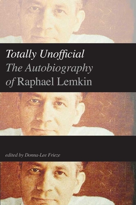 Totally Unofficial: The Autobiography of Raphael Lemkin - Lemkin, Raphael, and Frieze, Donna-Lee (Editor)