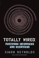 Totally Wired: Post-Punk Interviews and Overviews