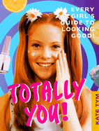 Totally You: Every Girl's Guide to Looking Good and Feeling Great
