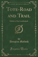 Tote-Road and Trail: Ballads of the Lumberjack (Classic Reprint)