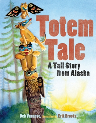 Totem Tale: A Tall Story from Alaska - Vanasse, Deb