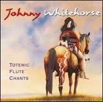 Totemic Flute Chants - Johnny Whitehorse