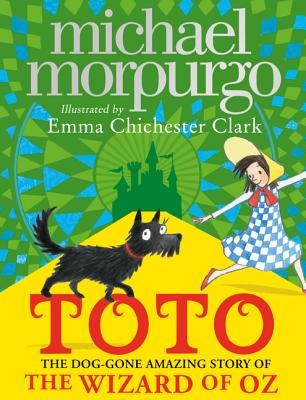 Toto: The Dog-Gone Amazing Story of the Wizard of Oz - Morpurgo, Michael