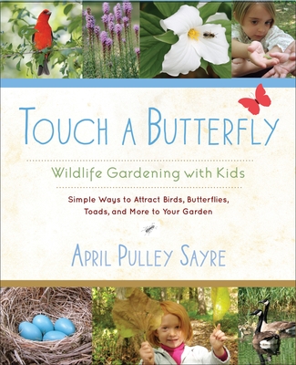 Touch a Butterfly: Wildlife Gardening with Kids - Sayre, April Pulley