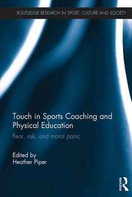 Touch in Sports Coaching and Physical Education: Fear, Risk and Moral Panic - Piper, Heather (Editor)