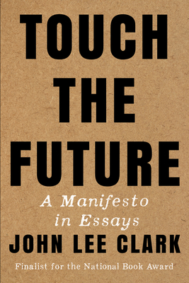 Touch the Future: A Manifesto in Essays - Clark, John Lee