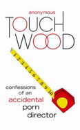 Touch Wood: Confessions of an Accidental Porn Director