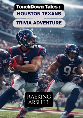 TouchDown Tales: A HOUSTON TEXANS Trivia Adventure: 600 Questions to Test Your Texans Football Knowledge! - Arsher, Raeking