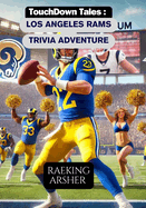 TouchDown Tales: Los Angeles Rams Trivia Adventure: 600 Questions to Test Your Knowledge of Rams History, Heroes, and Unforgettable Moments