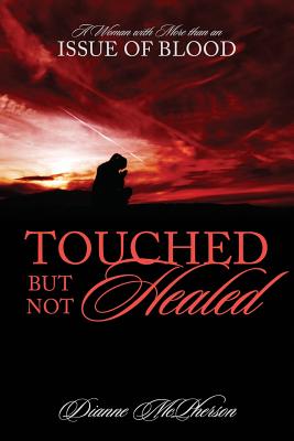 Touched But Not Healed: A Woman with More Than an Issue of Blood - McPherson, Dianne
