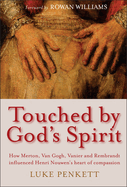 Touched by God's Spirit: How Merton, Van Gogh, Vanier and Rembrandt influenced Henri Nouwen's heart of compassion
