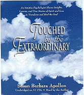 Touched by the Extraordinary: An Intuitive Psychologist Shares Insights, Lessons and True Stories of Spirit and Love to Transform and Heal the Soul
