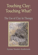 Touching Clay: Touching What?: The Use of Clay in Therapy - Souter-Anderson, Lynne