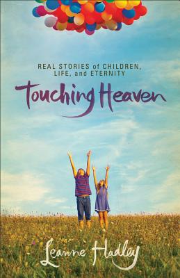 Touching Heaven: Real Stories of Children, Life, and Eternity - Hadley, Leanne