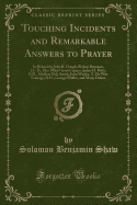 Touching Incidents and Remarkable Answers to Prayer: As Related by John B. Gough, Bishop Bowman, LL. D., Mrs. Mary Grant Cramer, James H. Potts, D.D., Mathew Hale Smith, John Wesley, T. de Witt Talmage, D.D., George Muller, and Many Others