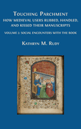 Touching Parchment: How Medieval Users Rubbed, Handled, and Kissed Their Manuscripts: Volume 2: Social Encounters with the Book