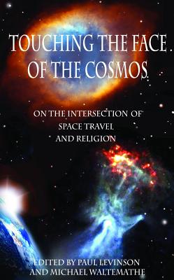 Touching the Face of the Cosmos: On the Intersection of Space Travel and Religion - Levinson, Paul (Editor), and Waltemathe, Michael (Editor)