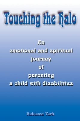 Touching the Halo: An Emotional and Spiritual Journey of Parenting a Child with Disabilities - York, Rebecca