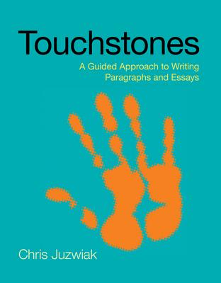 Touchstones: A Guided Approach to Writing Paragraphs and Essays - Juzwiak, Chris