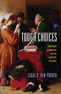 Tough Choices: Structured Paternalism and the Landscape of Choice - Ben-Porath, Sigal R